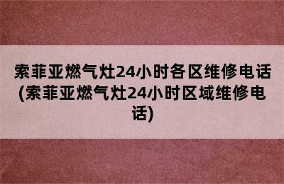 索菲亚燃气灶24小时各区维修电话(索菲亚燃气灶24小时区域维修电话)