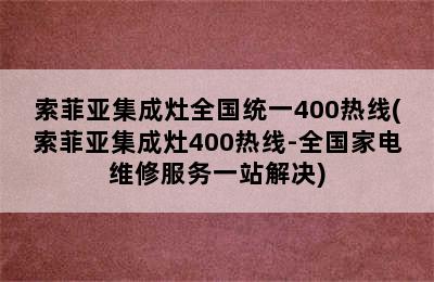 索菲亚集成灶全国统一400热线(索菲亚集成灶400热线-全国家电维修服务一站解决)