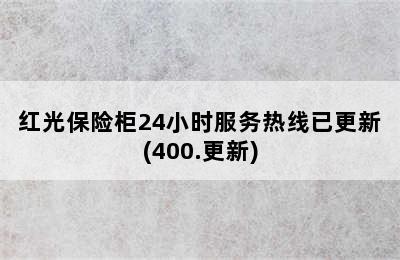 红光保险柜24小时服务热线已更新(400.更新)