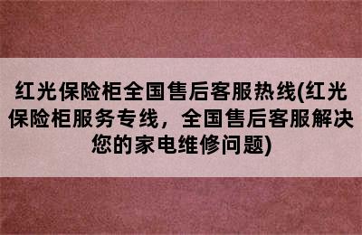 红光保险柜全国售后客服热线(红光保险柜服务专线，全国售后客服解决您的家电维修问题)