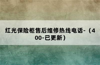 红光保险柜售后维修热线电话-（400-已更新）