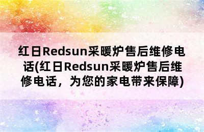 红日Redsun采暖炉售后维修电话(红日Redsun采暖炉售后维修电话，为您的家电带来保障)