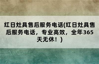 红日灶具售后服务电话(红日灶具售后服务电话，专业高效，全年365天无休！)