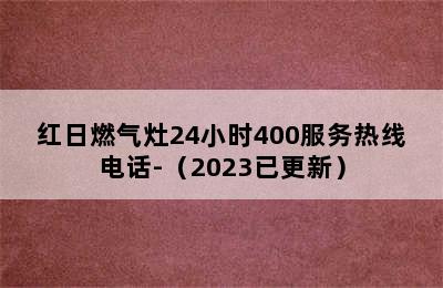 红日燃气灶24小时400服务热线电话-（2023已更新）