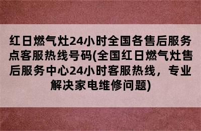 红日燃气灶24小时全国各售后服务点客服热线号码(全国红日燃气灶售后服务中心24小时客服热线，专业解决家电维修问题)