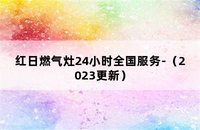 红日燃气灶24小时全国服务-（2023更新）