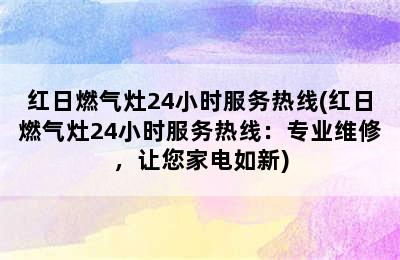 红日燃气灶24小时服务热线(红日燃气灶24小时服务热线：专业维修，让您家电如新)