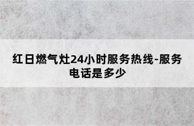 红日燃气灶24小时服务热线-服务电话是多少