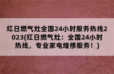 红日燃气灶全国24小时服务热线2023(红日燃气灶：全国24小时热线，专业家电维修服务！)