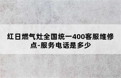 红日燃气灶全国统一400客服维修点-服务电话是多少