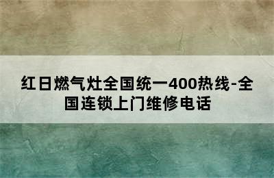 红日燃气灶全国统一400热线-全国连锁上门维修电话