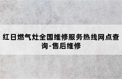 红日燃气灶全国维修服务热线网点查询-售后维修