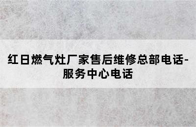 红日燃气灶厂家售后维修总部电话-服务中心电话