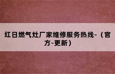 红日燃气灶厂家维修服务热线-（官方-更新）