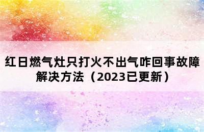 红日燃气灶只打火不出气咋回事故障解决方法（2023已更新）