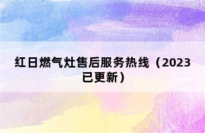 红日燃气灶售后服务热线（2023已更新）