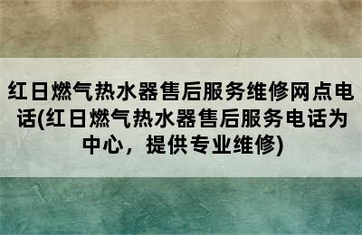 红日燃气热水器售后服务维修网点电话(红日燃气热水器售后服务电话为中心，提供专业维修)