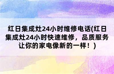 红日集成灶24小时维修电话(红日集成灶24小时快速维修，品质服务让你的家电像新的一样！)