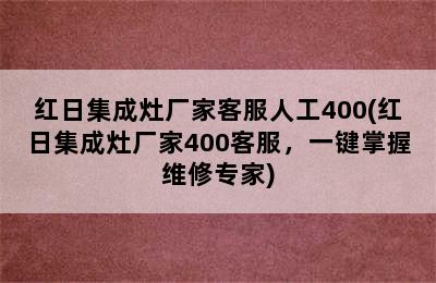 红日集成灶厂家客服人工400(红日集成灶厂家400客服，一键掌握维修专家)