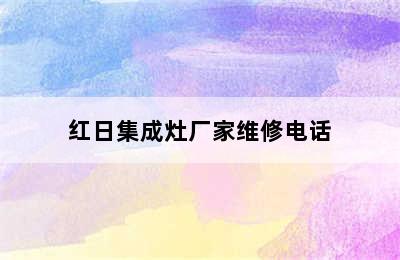 红日集成灶厂家维修电话