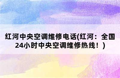 红河中央空调维修电话(红河：全国24小时中央空调维修热线！)