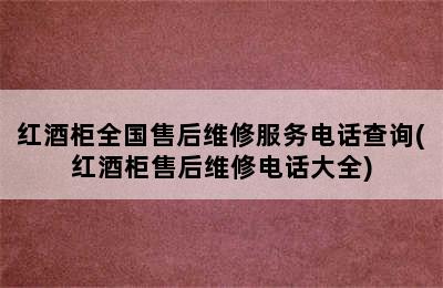 红酒柜全国售后维修服务电话查询(红酒柜售后维修电话大全)