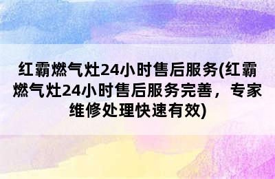 红霸燃气灶24小时售后服务(红霸燃气灶24小时售后服务完善，专家维修处理快速有效)