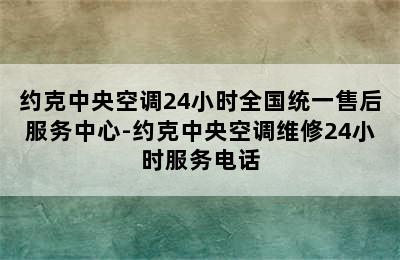 约克中央空调24小时全国统一售后服务中心-约克中央空调维修24小时服务电话