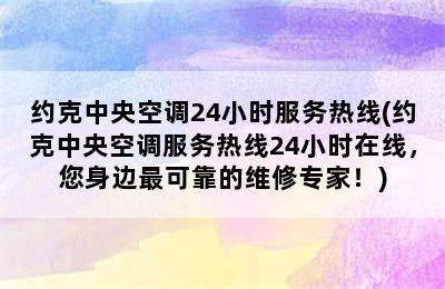 约克中央空调24小时服务热线(约克中央空调服务热线24小时在线，您身边最可靠的维修专家！)