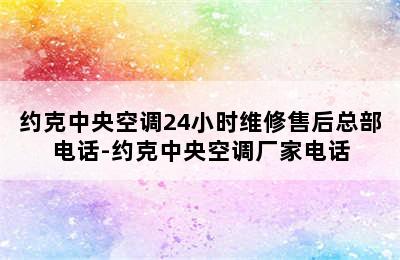 约克中央空调24小时维修售后总部电话-约克中央空调厂家电话