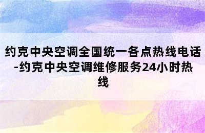 约克中央空调全国统一各点热线电话-约克中央空调维修服务24小时热线