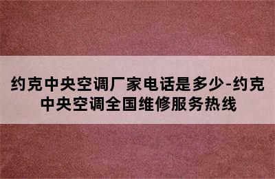 约克中央空调厂家电话是多少-约克中央空调全国维修服务热线