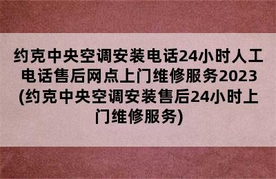 约克中央空调安装电话24小时人工电话售后网点上门维修服务2023(约克中央空调安装售后24小时上门维修服务)