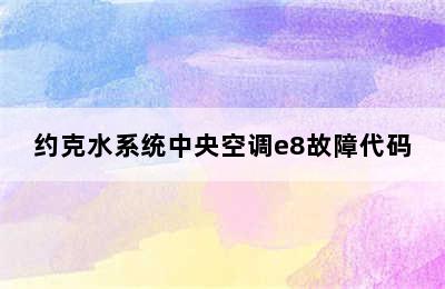 约克水系统中央空调e8故障代码