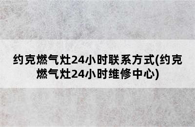 约克燃气灶24小时联系方式(约克燃气灶24小时维修中心)