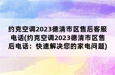 约克空调2023德清市区售后客服电话(约克空调2023德清市区售后电话：快速解决您的家电问题)