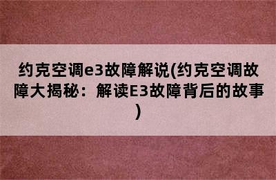 约克空调e3故障解说(约克空调故障大揭秘：解读E3故障背后的故事)