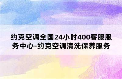 约克空调全国24小时400客服服务中心-约克空调清洗保养服务