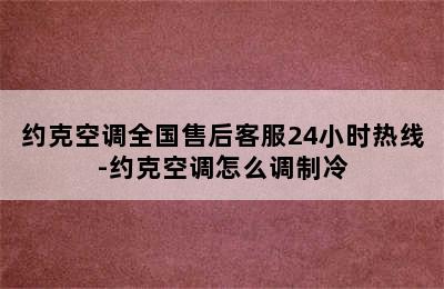 约克空调全国售后客服24小时热线-约克空调怎么调制冷