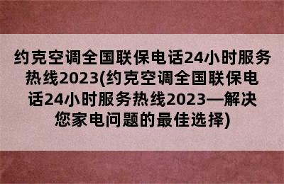 约克空调全国联保电话24小时服务热线2023(约克空调全国联保电话24小时服务热线2023—解决您家电问题的最佳选择)