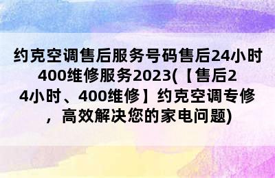 约克空调售后服务号码售后24小时400维修服务2023(【售后24小时、400维修】约克空调专修，高效解决您的家电问题)