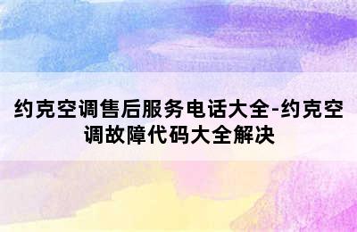 约克空调售后服务电话大全-约克空调故障代码大全解决