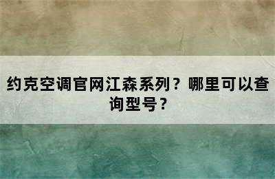 约克空调官网江森系列？哪里可以查询型号？