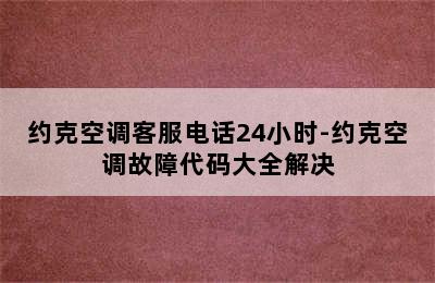 约克空调客服电话24小时-约克空调故障代码大全解决