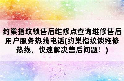 约巢指纹锁售后维修点查询维修售后用户服务热线电话(约巢指纹锁维修热线，快速解决售后问题！)