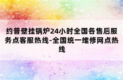 约普壁挂锅炉24小时全国各售后服务点客服热线-全国统一维修网点热线