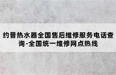 约普热水器全国售后维修服务电话查询-全国统一维修网点热线