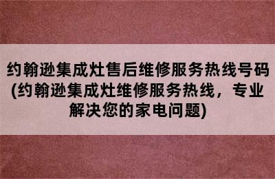 约翰逊集成灶售后维修服务热线号码(约翰逊集成灶维修服务热线，专业解决您的家电问题)