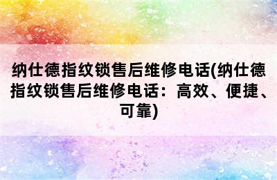 纳仕德指纹锁售后维修电话(纳仕德指纹锁售后维修电话：高效、便捷、可靠)