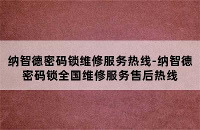 纳智德密码锁维修服务热线-纳智德密码锁全国维修服务售后热线